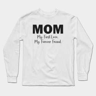 Mom: My First Love, My Forever Friend Long Sleeve T-Shirt